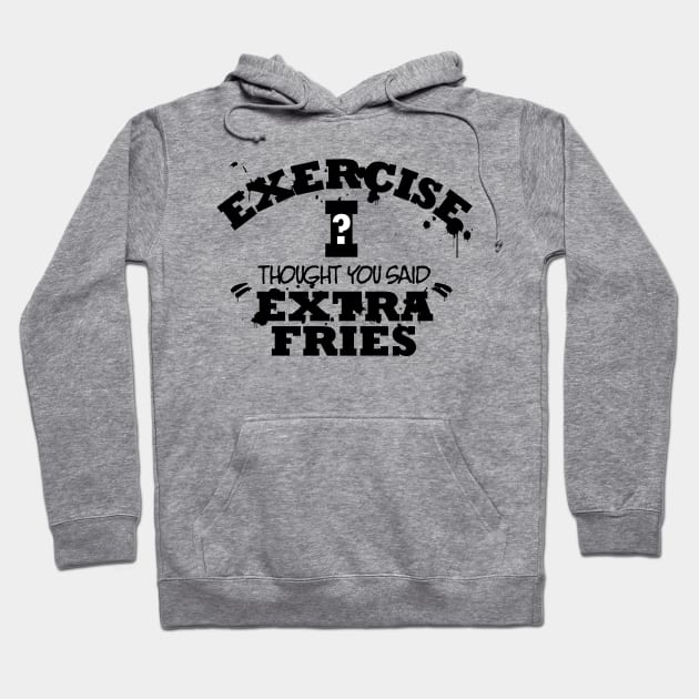 Exercise I Though You Said Extra Fries Hoodie by YasudaArt